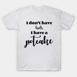 I Don't Have Kids Potcake T-Shirt